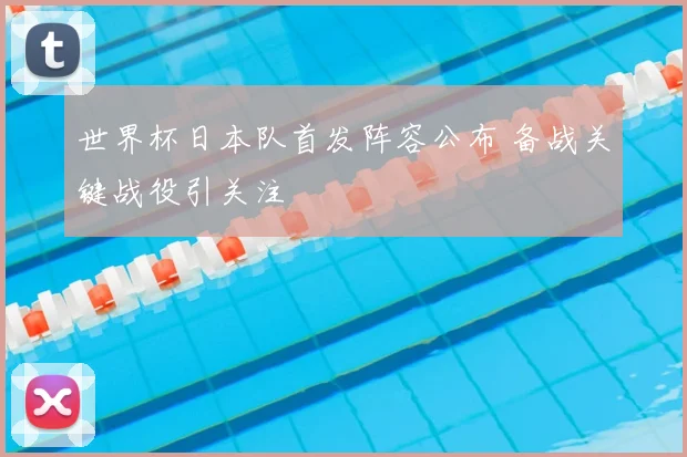世界杯日本队首发阵容公布 备战关键战役引关注
