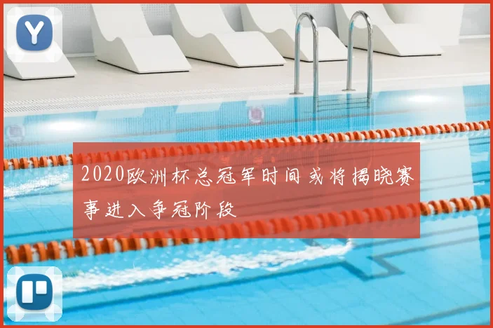 2020欧洲杯总冠军时间或将揭晓赛事进入争冠阶段
